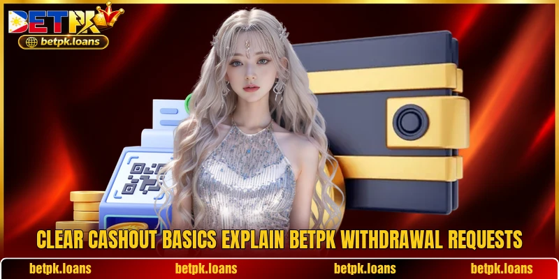 Clear cashout basics explain BETPK withdrawal requests Clear cashout basics explain BETPK withdrawal requests