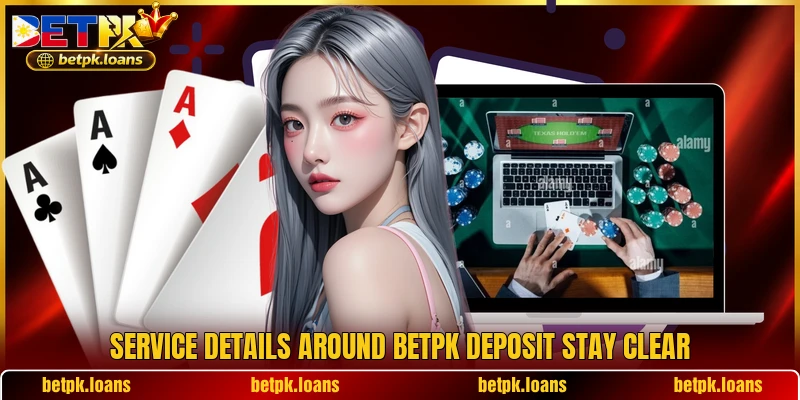 Service details around BETPK deposit stay clear Service details around BETPK deposit stay clear
