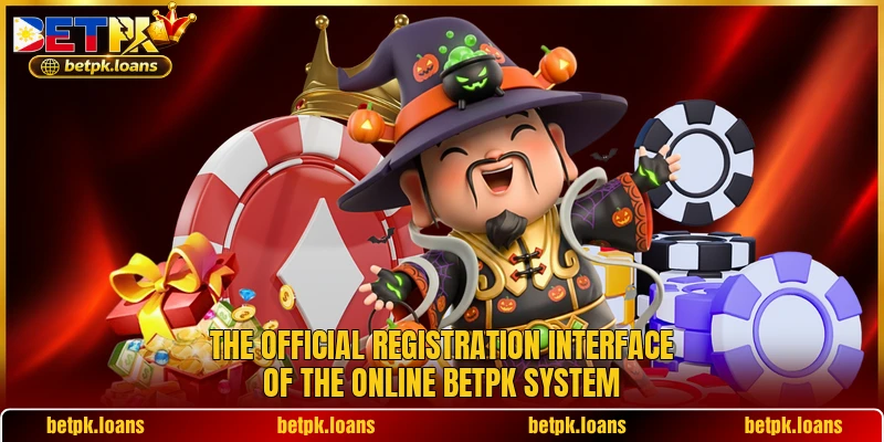 The official registration interface of the online BETPK system The official registration interface of the online BETPK system